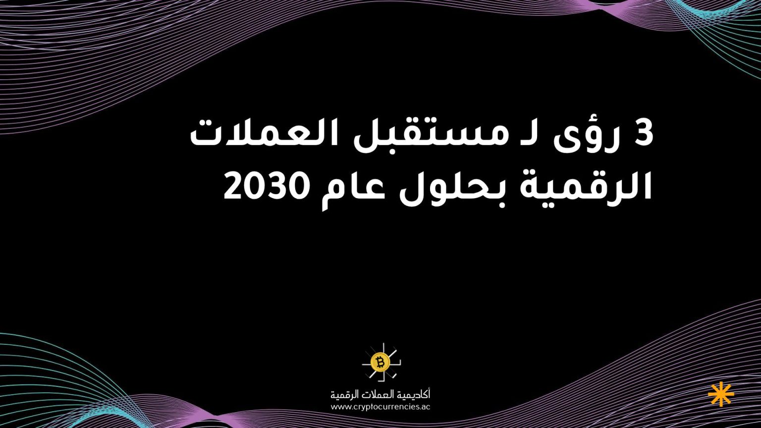 3 رؤى لـ مستقبل العملات الرقمية بحلول عام 2030 3 رؤى لـ مستقبل العملات الرقمية بحلول عام 2030