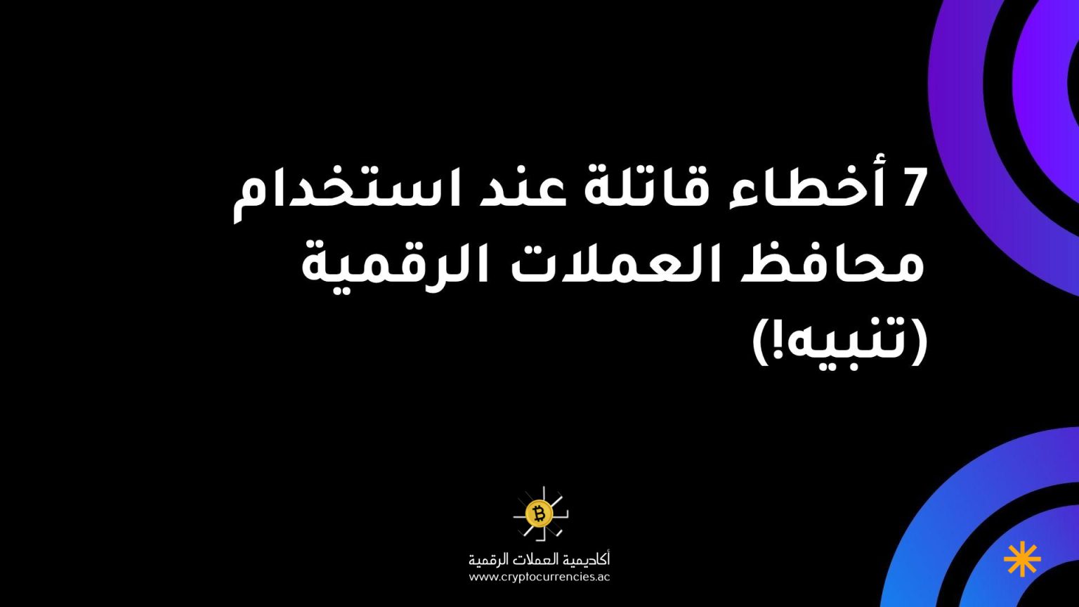 7 أخطاء قاتلة عند استخدام محافظ العملات الرقمية (تنبيه!)