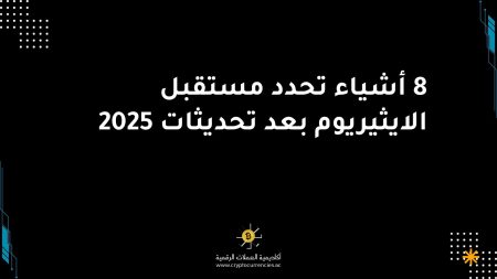 8 أشياء تحدد مستقبل الايثيريوم بعد تحديثات 2025