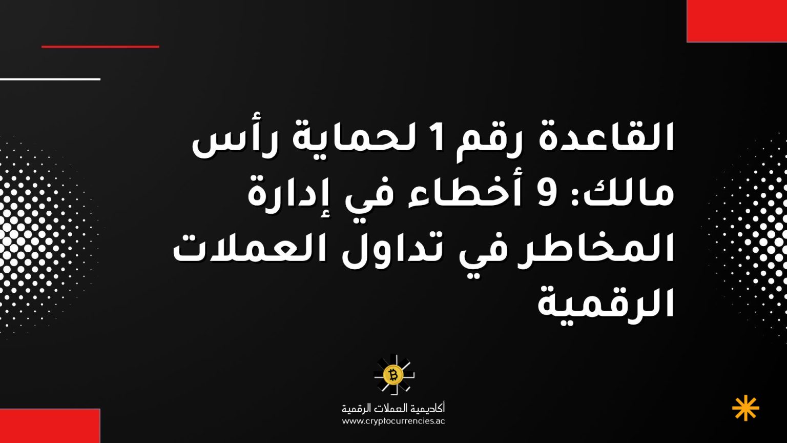 القاعدة رقم 1 لحماية رأس مالك: 9 أخطاء في إدارة المخاطر في تداول العملات الرقمية