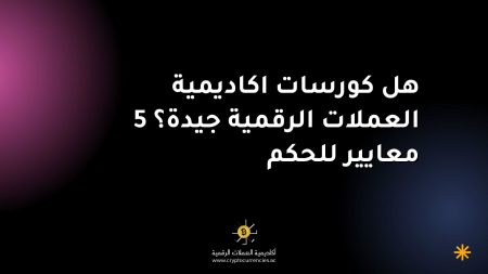 هل كورسات اكاديمية العملات الرقمية جيدة؟ 5 معايير للحكم