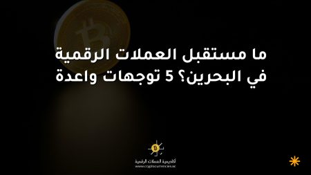 ما مستقبل العملات الرقمية في البحرين؟ 5 توجهات واعدة