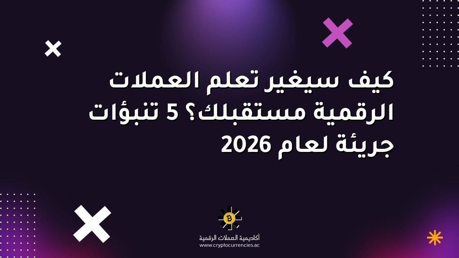 كيف سيغير تعلم العملات الرقمية مستقبلك؟ 5 تنبؤات جريئة لعام 2026