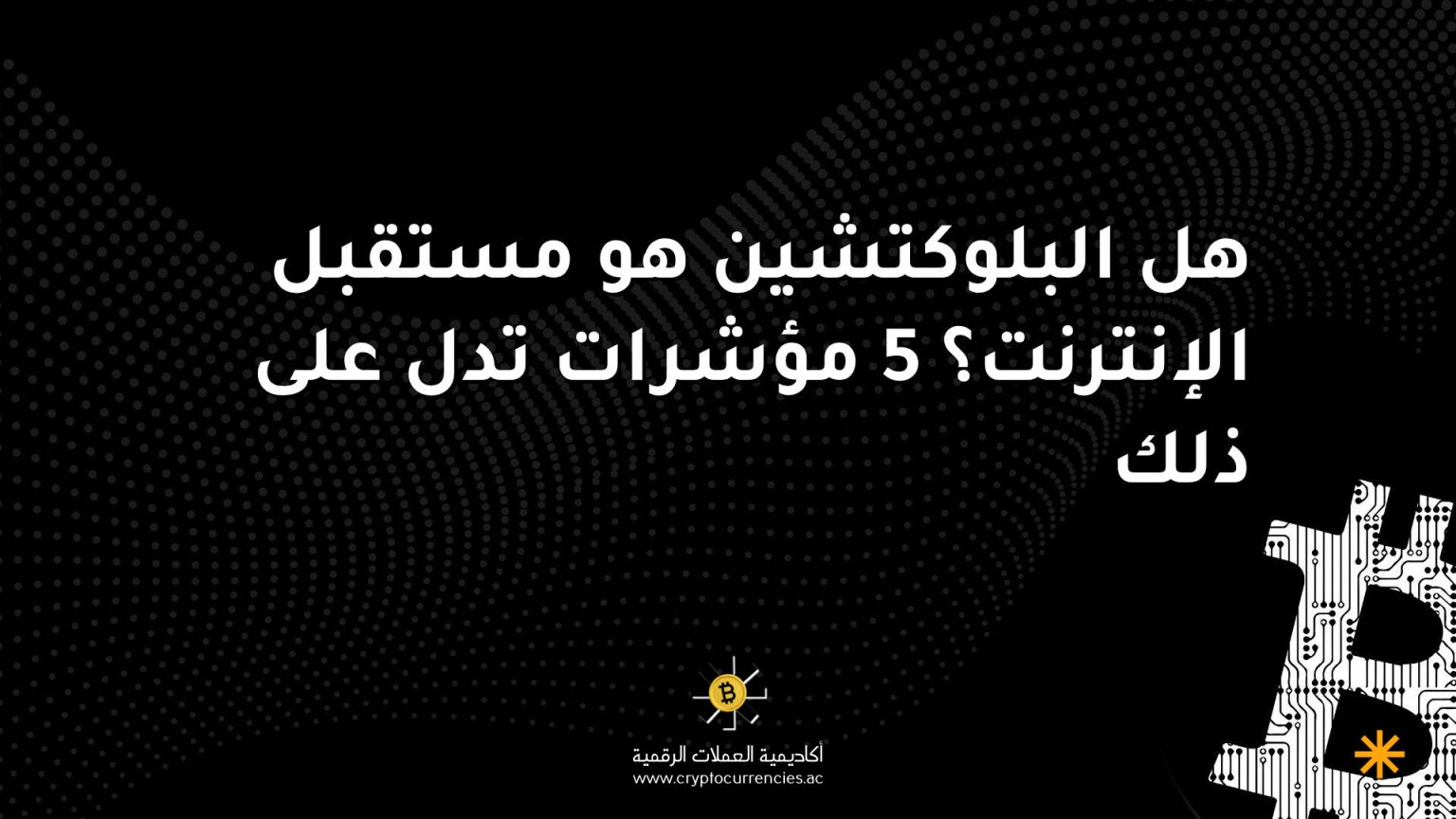 هل البلوكتشين هو مستقبل الإنترنت؟ 5 مؤشرات تدل على ذلك
