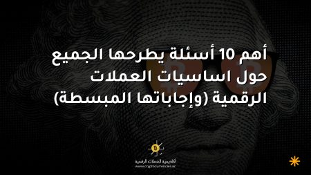 أهم 10 أسئلة يطرحها الجميع حول اساسيات العملات الرقمية (وإجاباتها المبسطة)