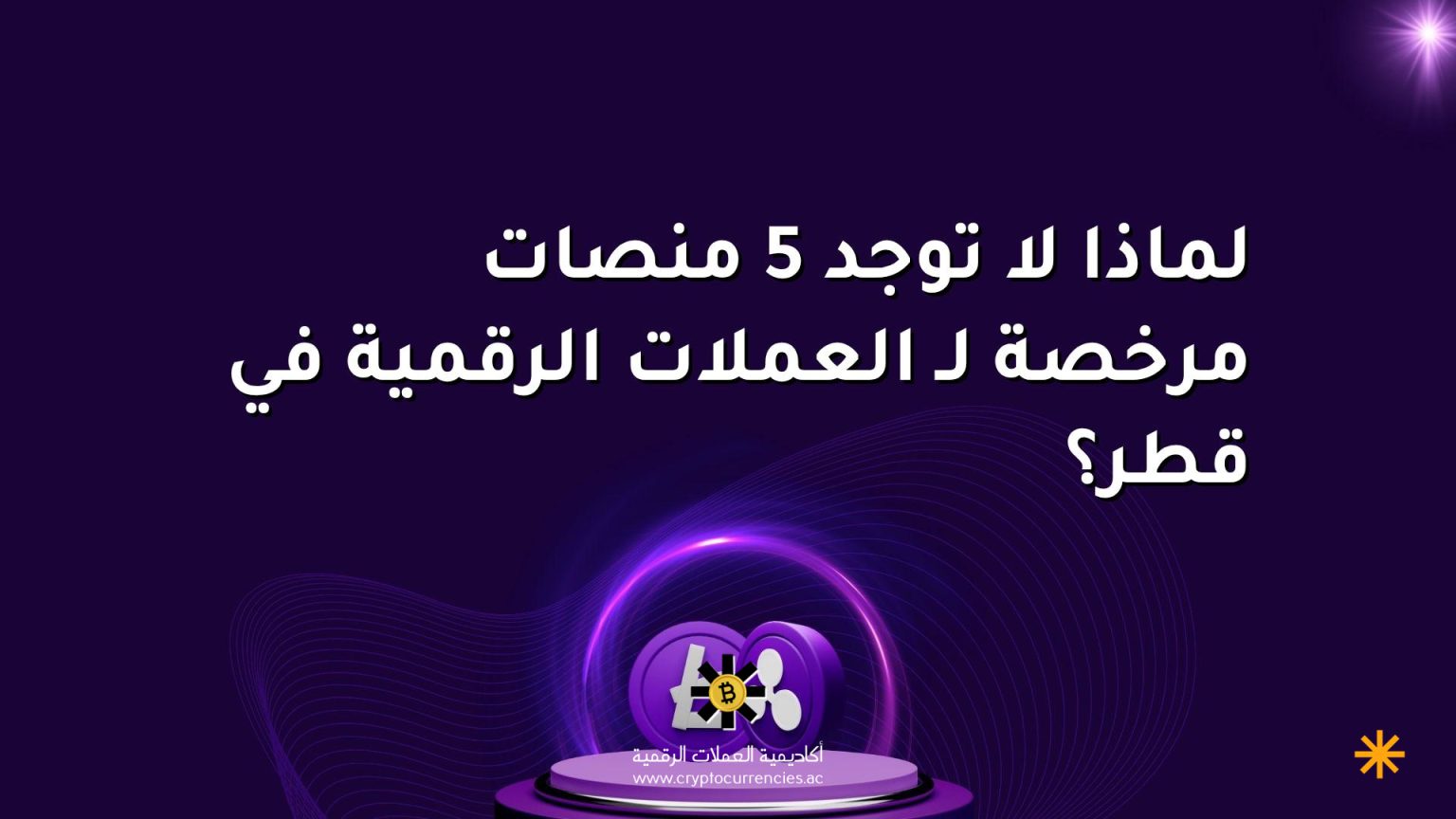 لماذا لا توجد 5 منصات مرخصة لـ العملات الرقمية في قطر؟ لماذا لا توجد 5 منصات مرخصة لـ العملات الرقمية في قطر؟